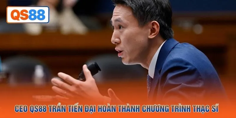CEO QS88 Trần Tiến Đại hoàn thành chương trình  thạc sĩ