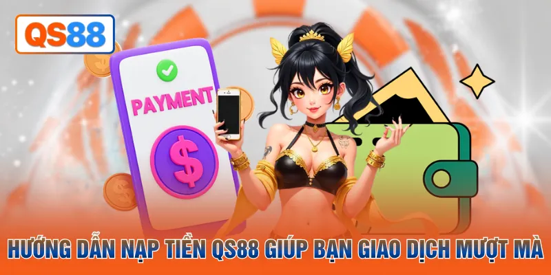 Hướng dẫn nạp tiền QS88 giúp bạn giao dịch mượt mà