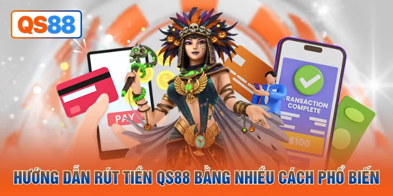 Hướng dẫn rút tiền QS88 bằng nhiều cách phổ biến