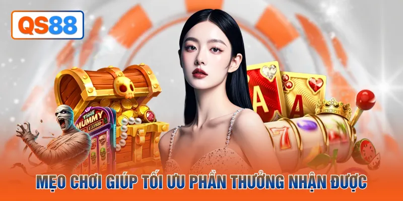 Mẹo chơi giúp tối ưu phần thưởng nhận được