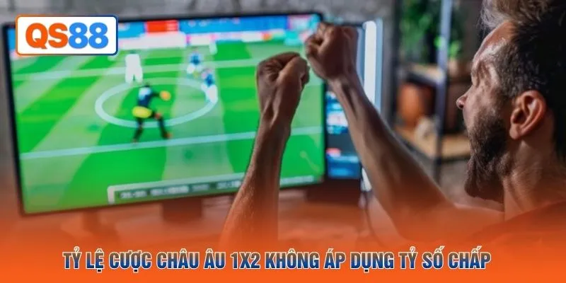 Tỷ lệ cược châu Âu 1X2 không áp dụng tỷ số chấp 